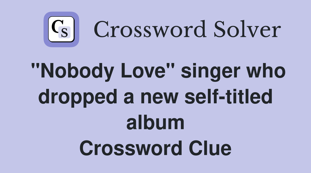 "Nobody Love" singer who dropped a new self-titled album Crossword Clue