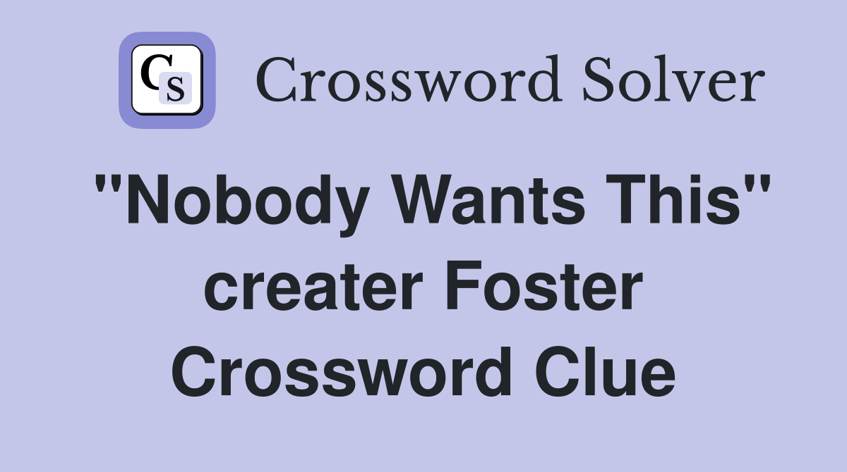 "Nobody Wants This" creater Foster Crossword Clue
