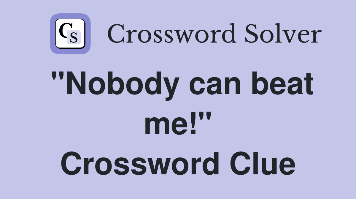 "Nobody can beat me!" Crossword Clue