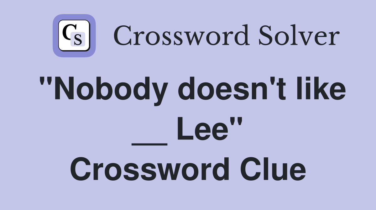 "Nobody doesn't like __ Lee" Crossword Clue