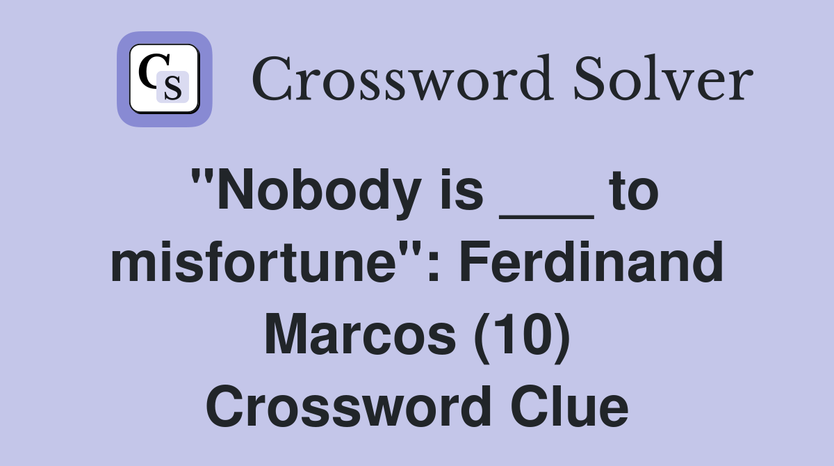 "Nobody is ___ to misfortune": Ferdinand Marcos (10) Crossword Clue