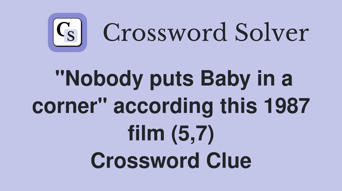 "Nobody puts Baby in a corner" according this 1987 film (5,7) Crossword Clue