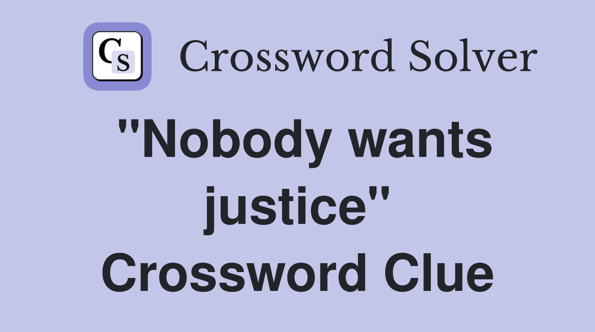 "Nobody wants justice" Crossword Clue