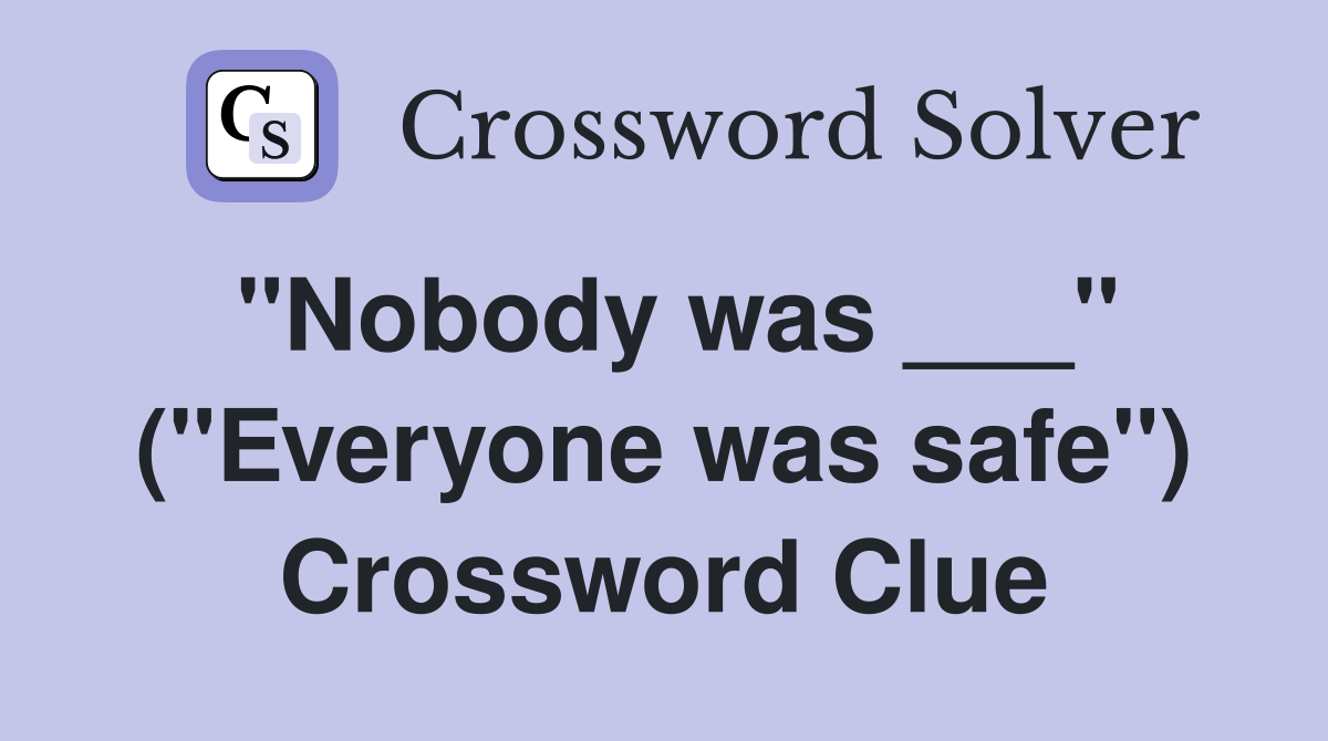 "Nobody was ___" ("Everyone was safe") Crossword Clue