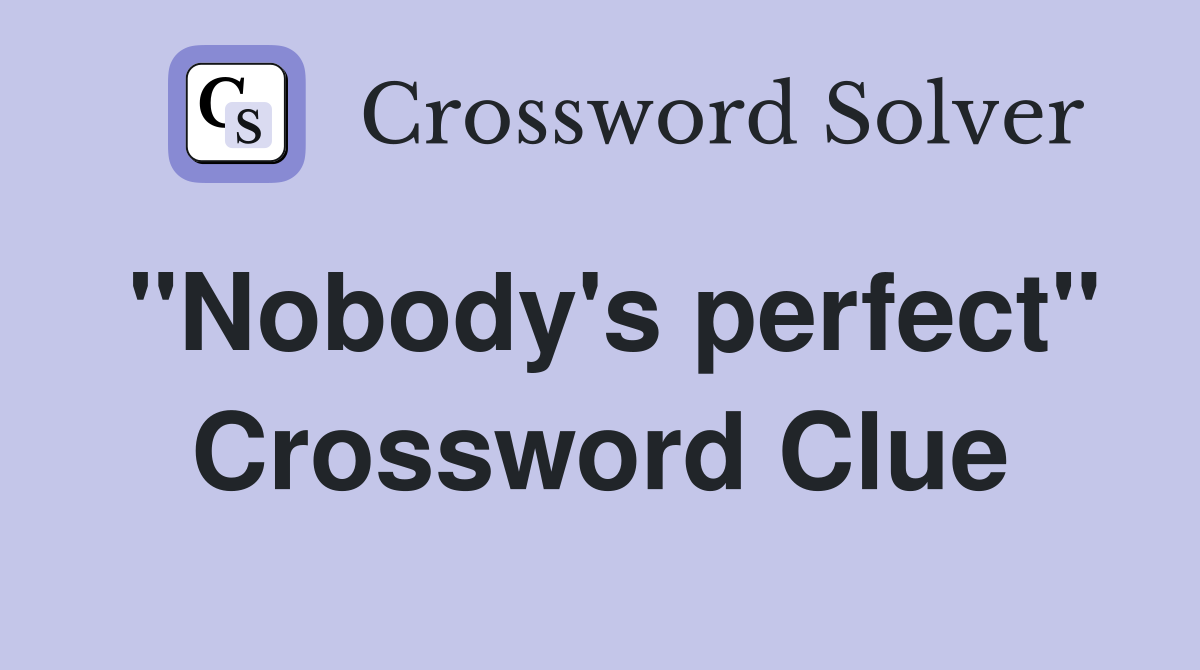 "Nobody's perfect" Crossword Clue