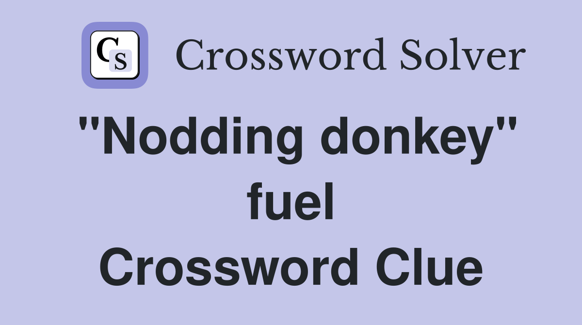 "Nodding donkey" fuel Crossword Clue