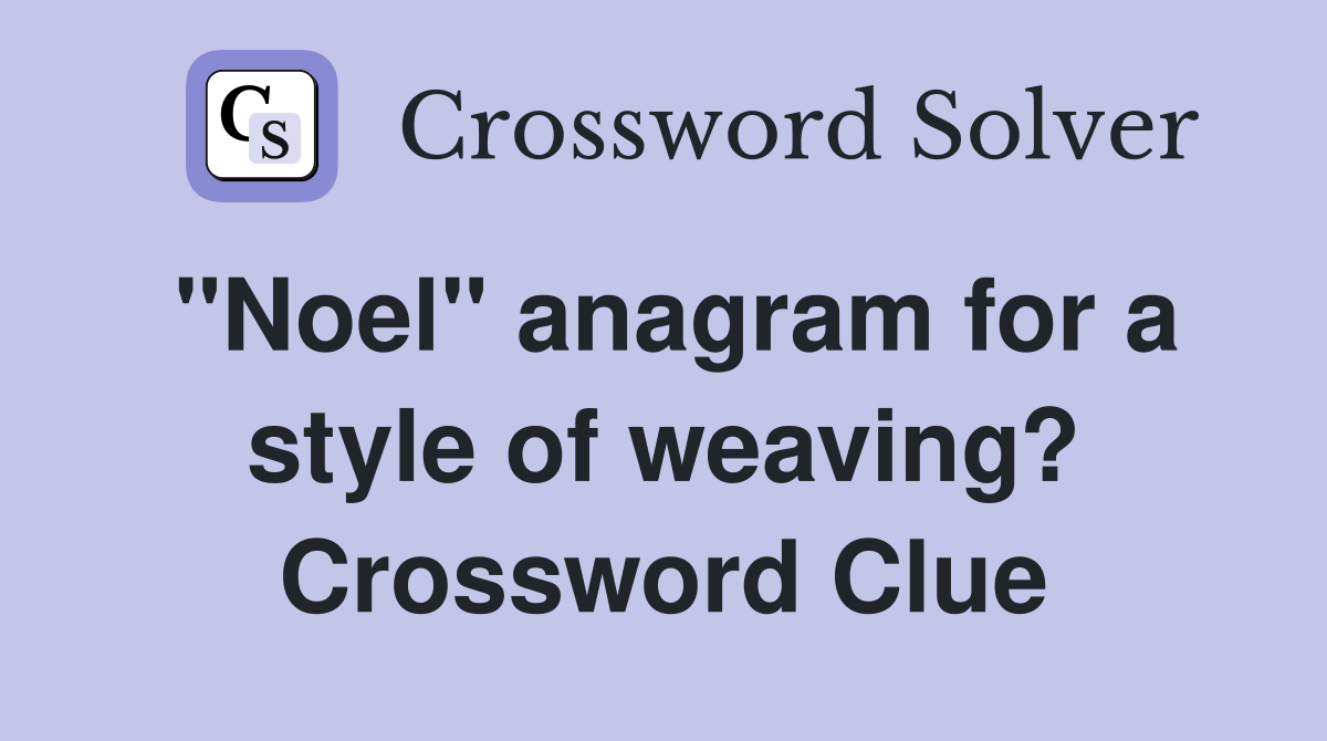 "Noel" anagram for a style of weaving? Crossword Clue