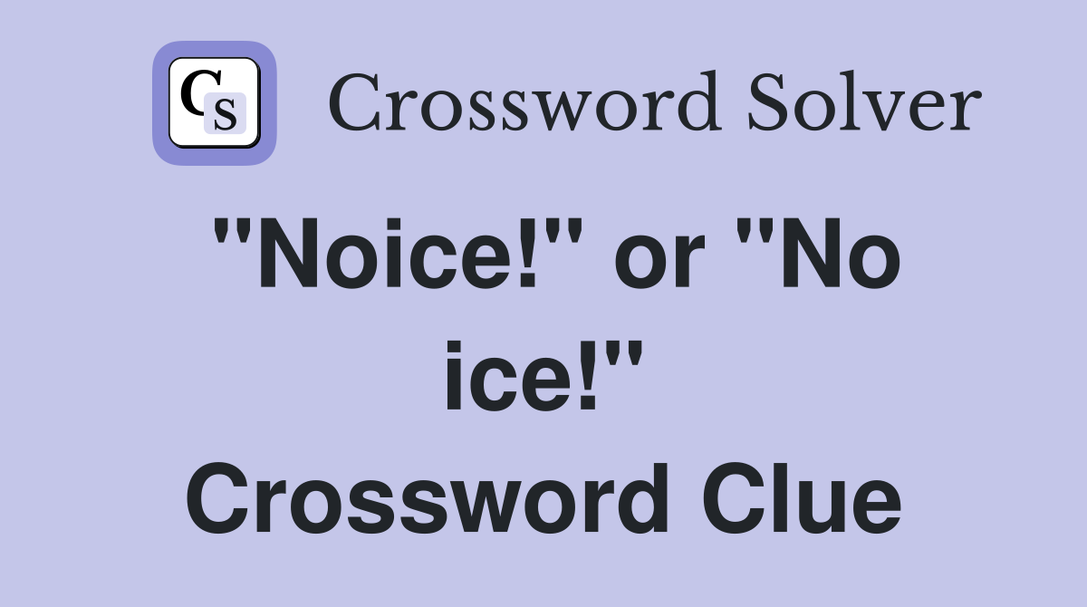 "Noice!" or "No ice!" Crossword Clue
