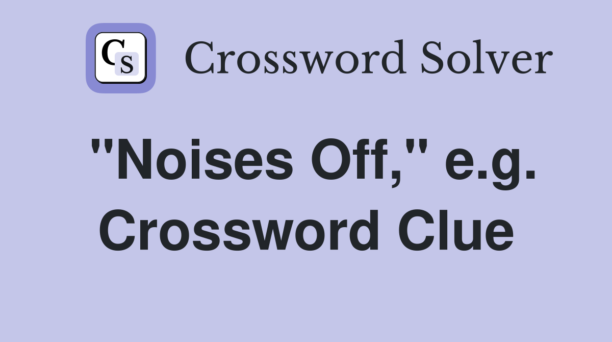 "Noises Off," e.g. Crossword Clue