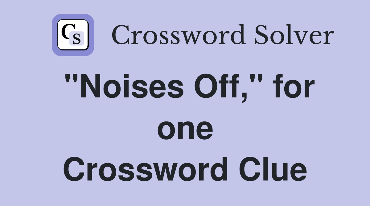 "Noises Off," for one Crossword Clue