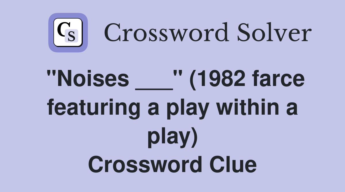 "Noises ___" (1982 farce featuring a play within a play) Crossword Clue