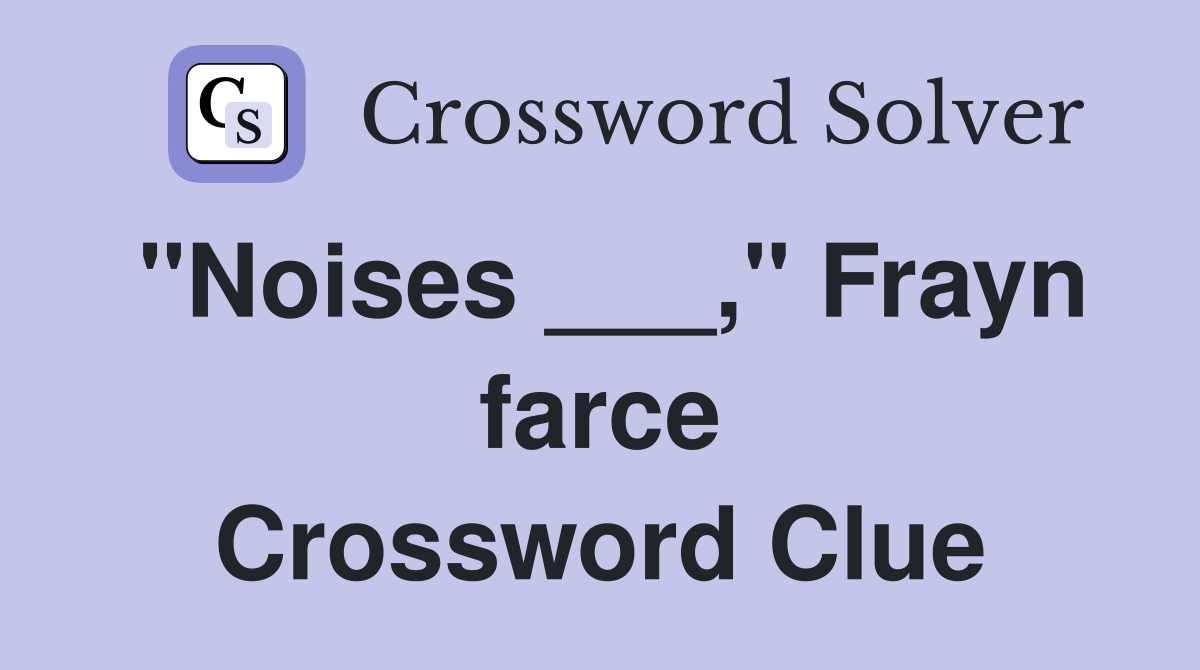 "Noises ___," Frayn farce Crossword Clue
