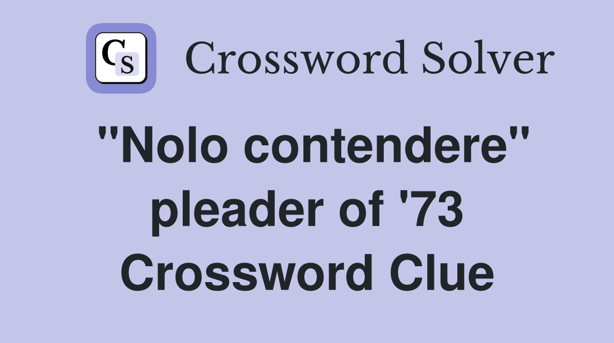 "Nolo contendere" pleader of '73 Crossword Clue