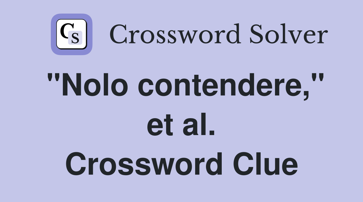 "Nolo contendere," et al. Crossword Clue