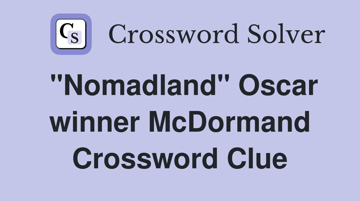 "Nomadland" Oscar winner McDormand Crossword Clue