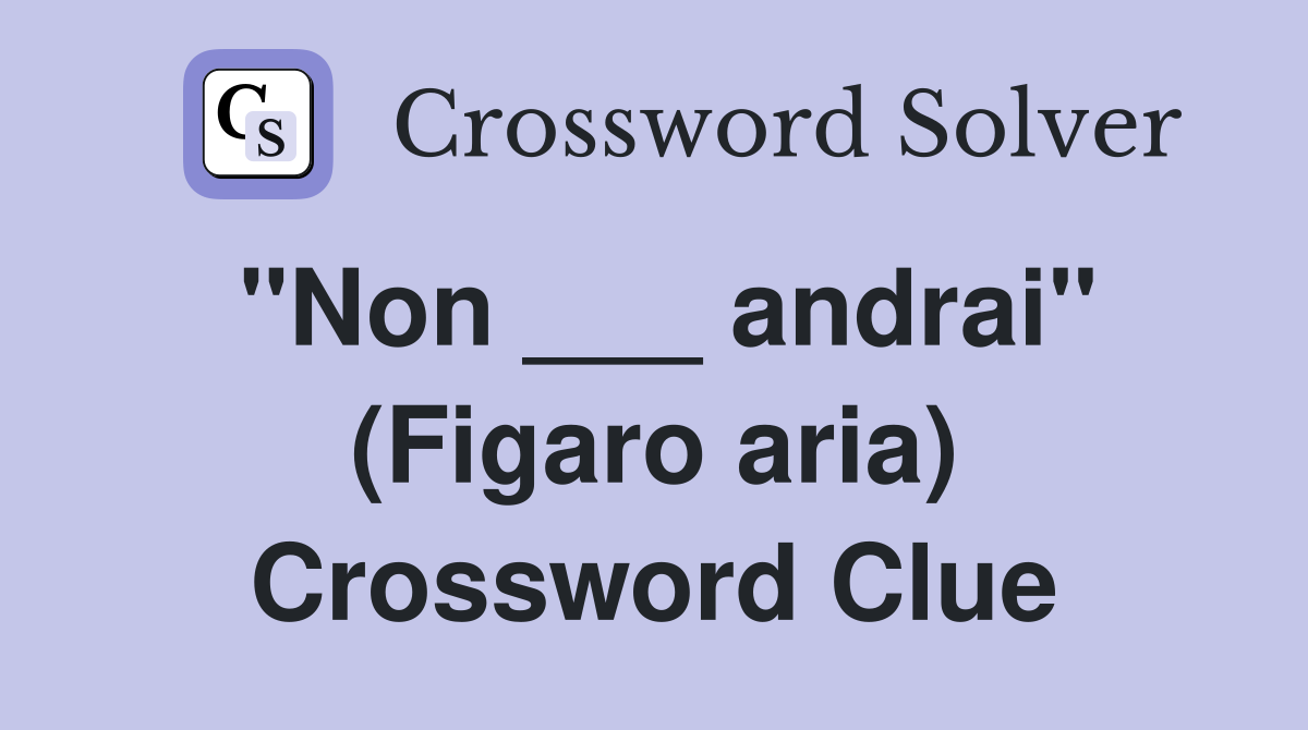 "Non ___ andrai" (Figaro aria) Crossword Clue