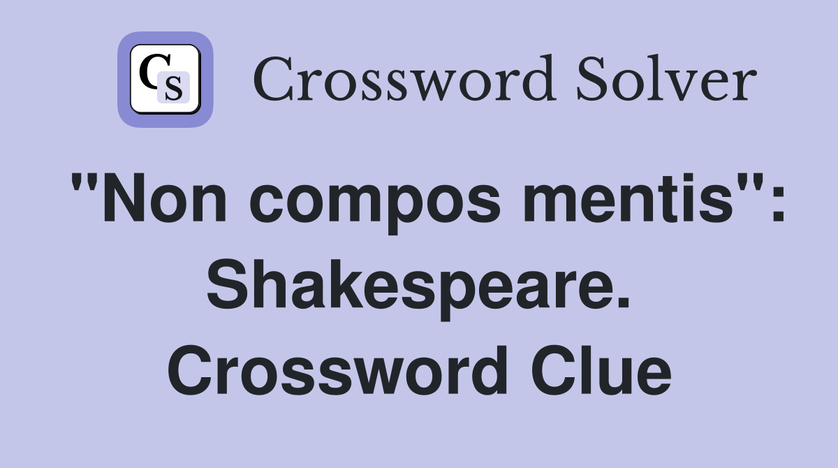 "Non compos mentis": Shakespeare. Crossword Clue