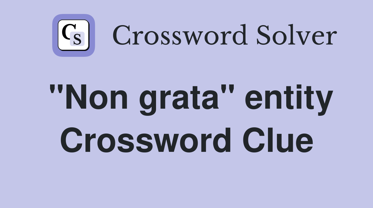 "Non grata" entity Crossword Clue