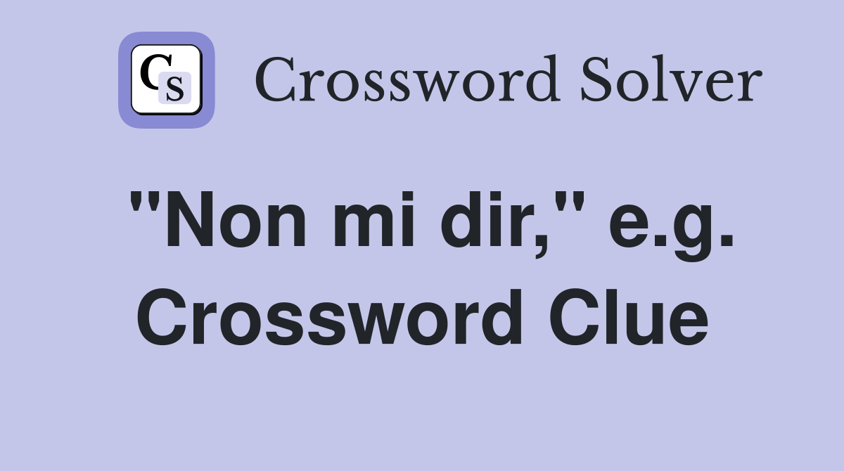 "Non mi dir," e.g. Crossword Clue