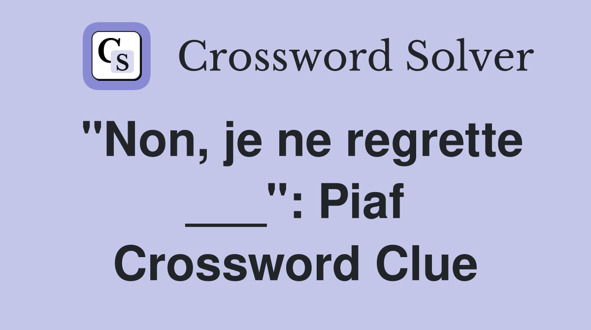 "Non, je ne regrette ___": Piaf Crossword Clue