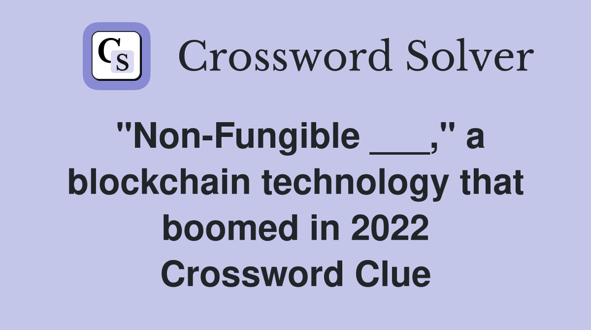 "Non-Fungible ___," a blockchain technology that boomed in 2022 Crossword Clue