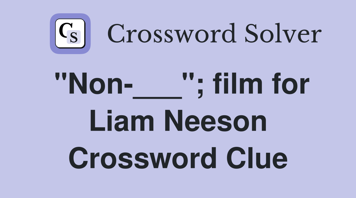"Non-___"; film for Liam Neeson Crossword Clue