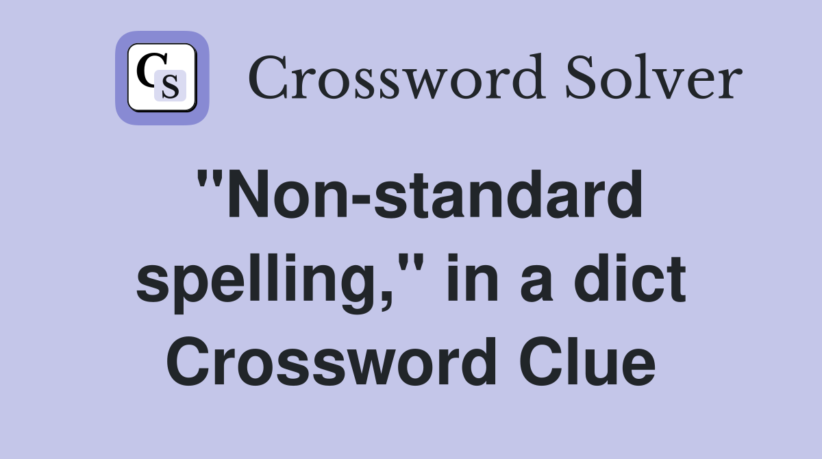 "Non-standard spelling," in a dict Crossword Clue