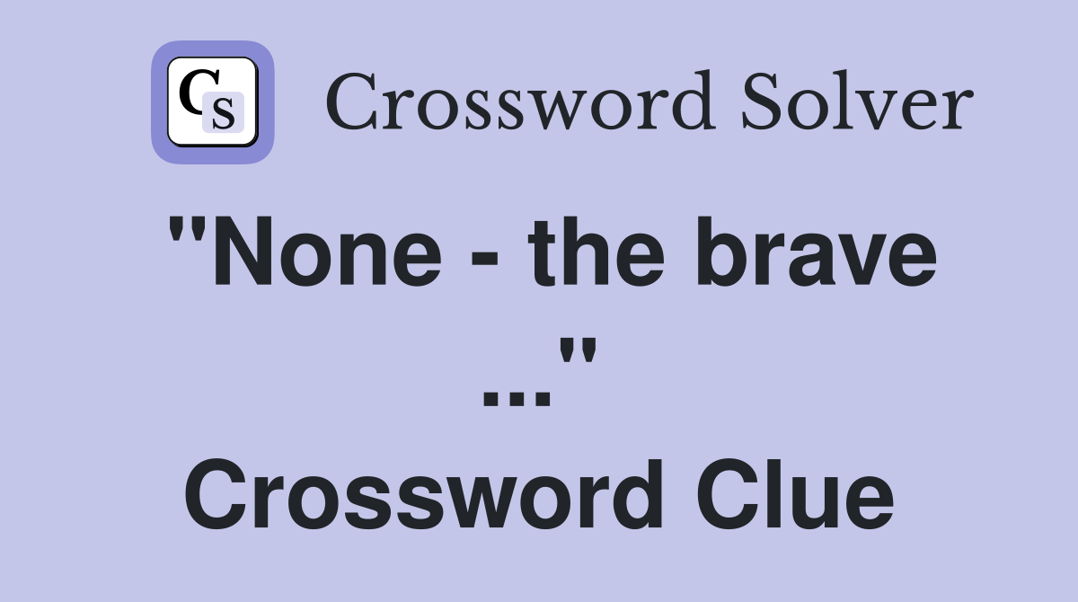 "None - the brave ..." Crossword Clue