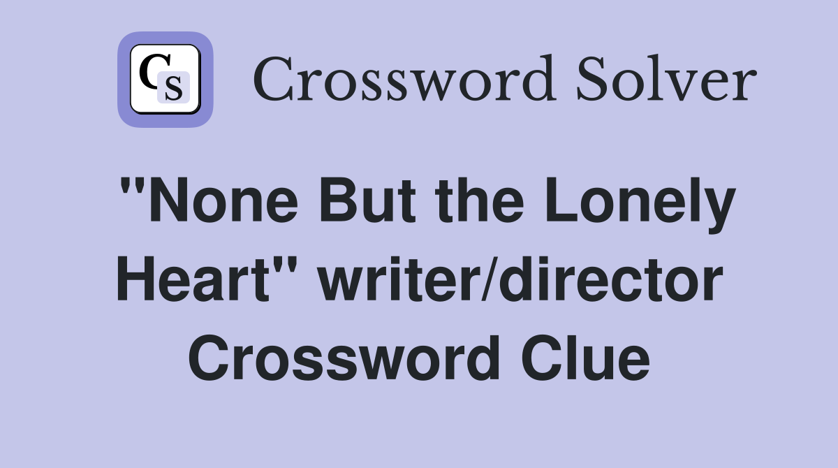 "None But the Lonely Heart" writer/director Crossword Clue