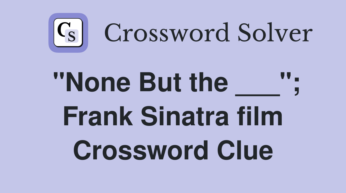 "None But the ___"; Frank Sinatra film Crossword Clue