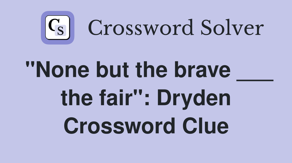 "None but the brave ___ the fair": Dryden Crossword Clue