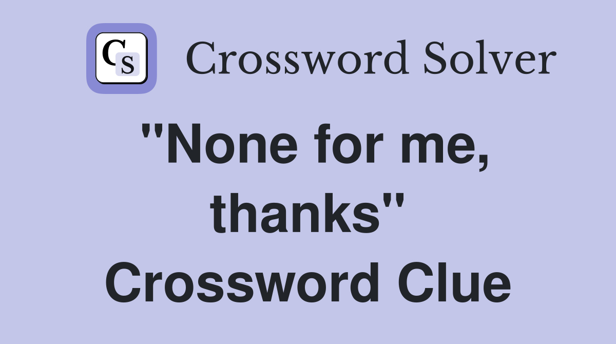 "None for me, thanks" Crossword Clue