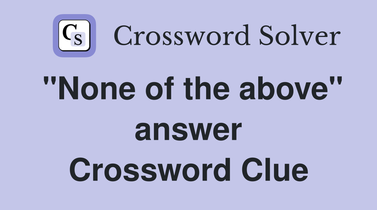"None of the above" answer Crossword Clue