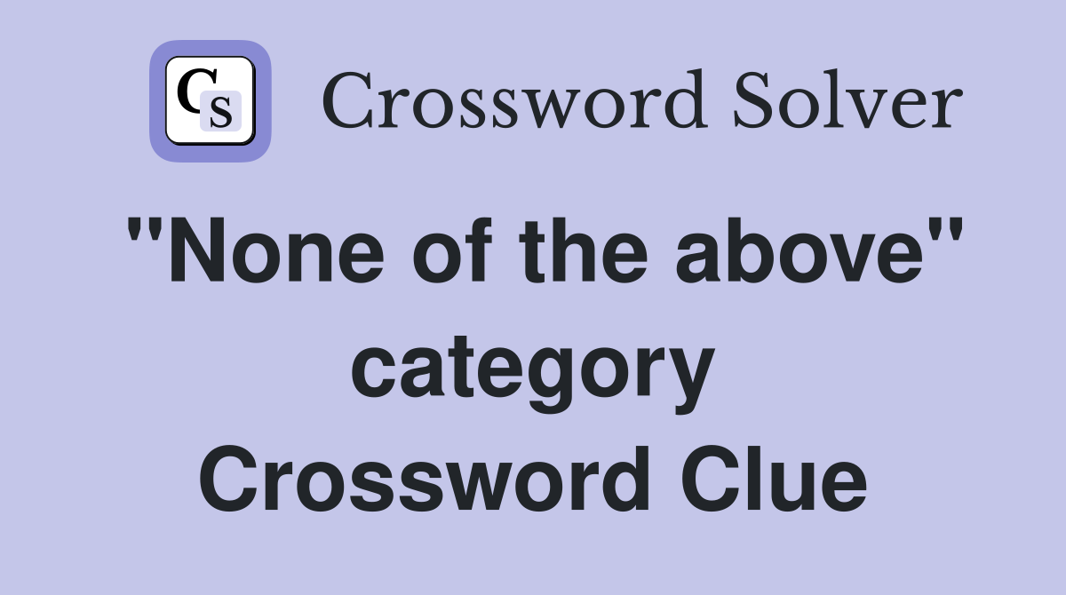 "None of the above" category Crossword Clue