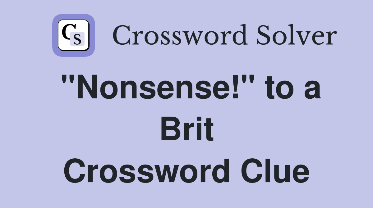 "Nonsense!" to a Brit Crossword Clue