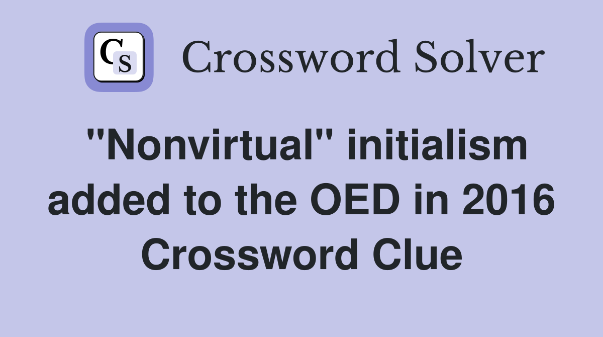 "Nonvirtual" initialism added to the OED in 2016 Crossword Clue