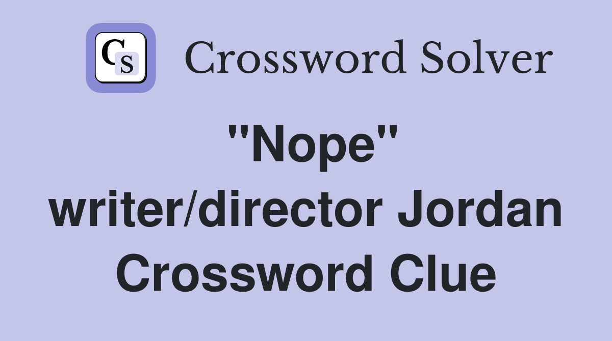 "Nope" writer/director Jordan Crossword Clue