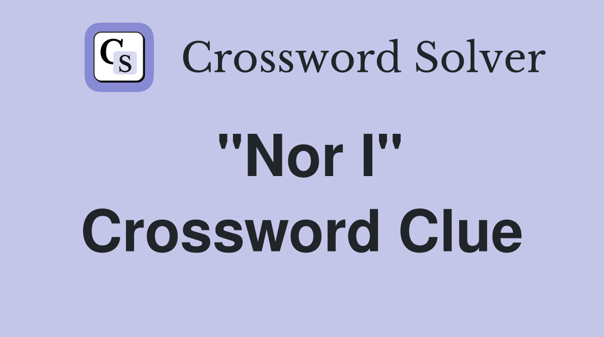 "Nor I" Crossword Clue