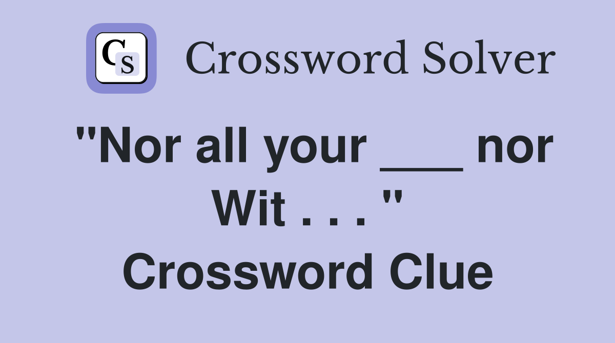 "Nor all your ___ nor Wit . . . " Crossword Clue