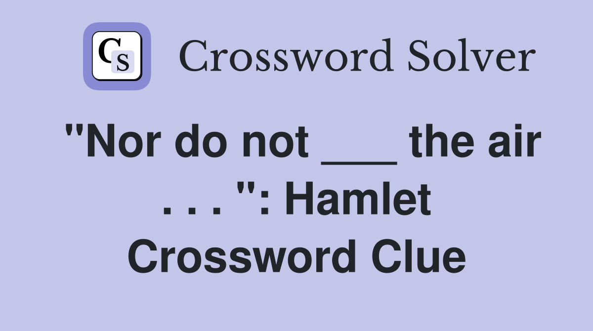 "Nor do not ___ the air . . . ": Hamlet Crossword Clue