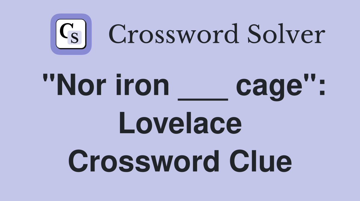 "Nor iron ___ cage": Lovelace Crossword Clue