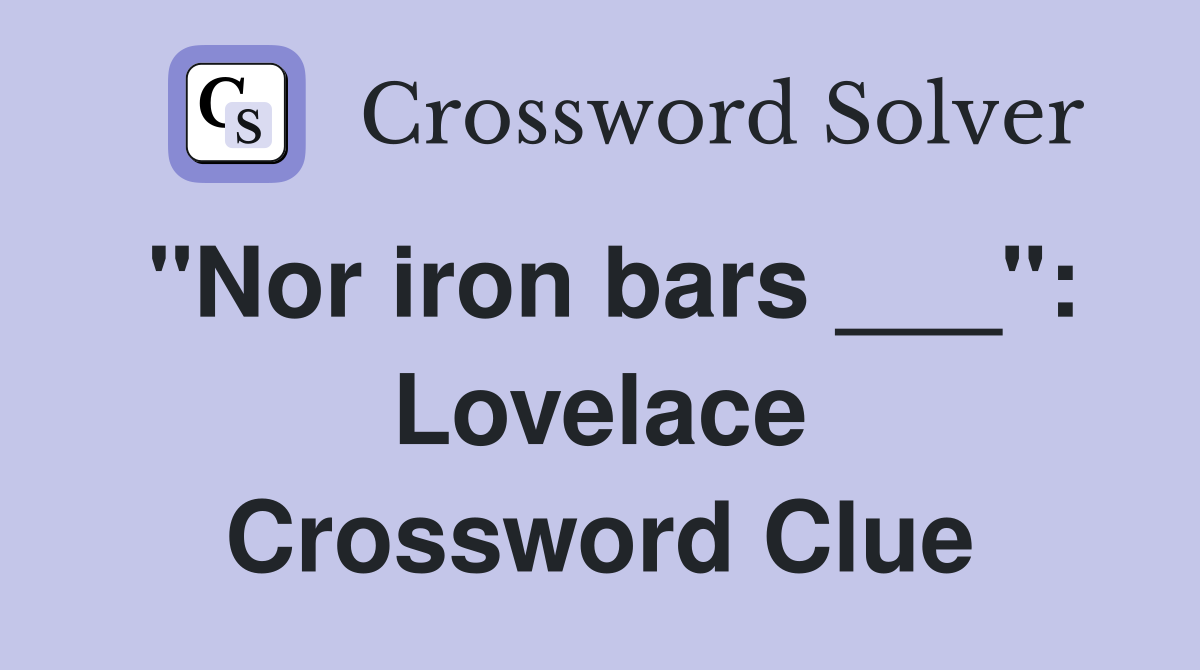 "Nor iron bars ___": Lovelace Crossword Clue