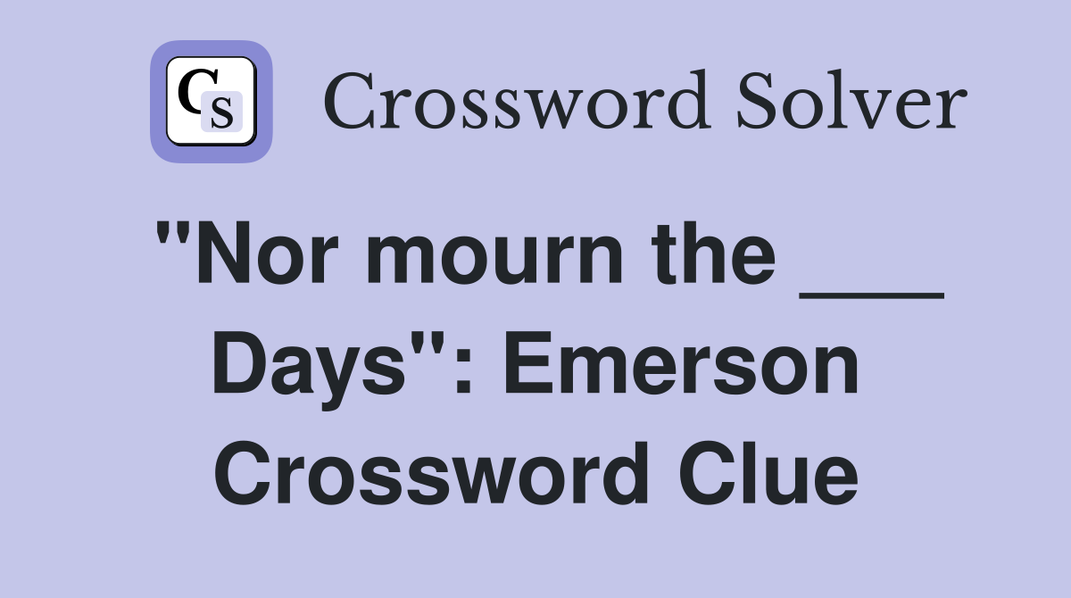 "Nor mourn the ___ Days": Emerson Crossword Clue