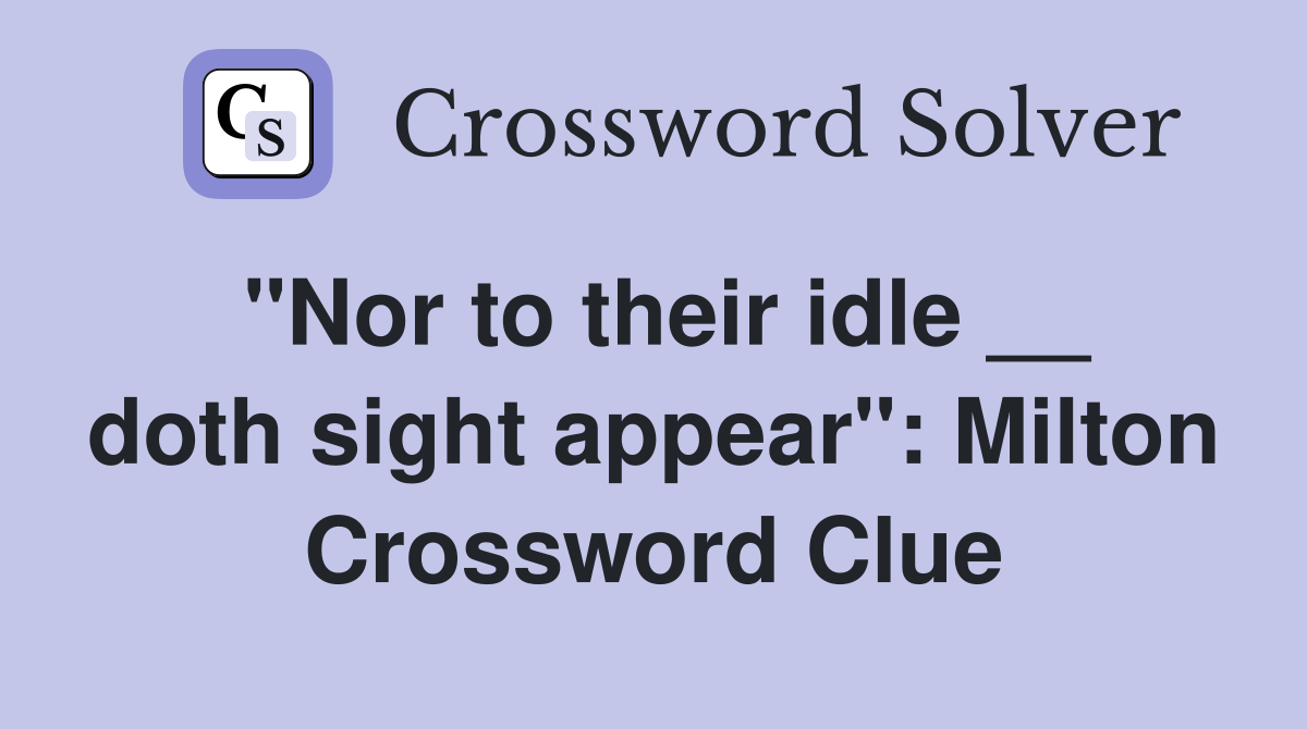 "Nor to their idle __ doth sight appear": Milton Crossword Clue