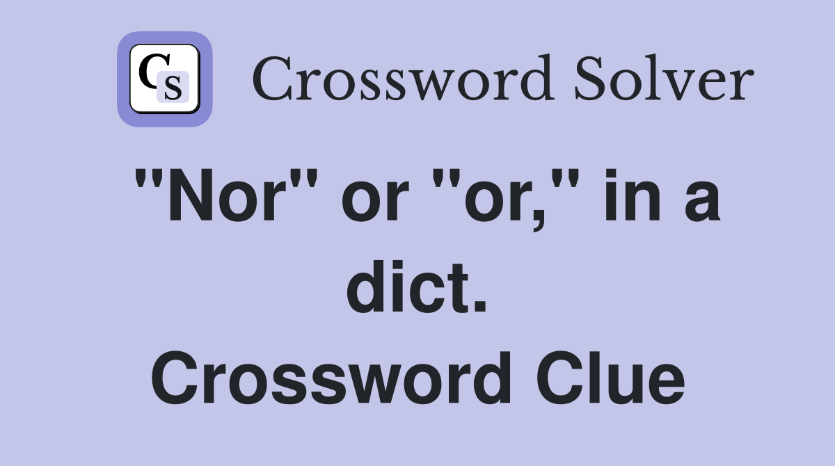 "Nor" or "or," in a dict. Crossword Clue