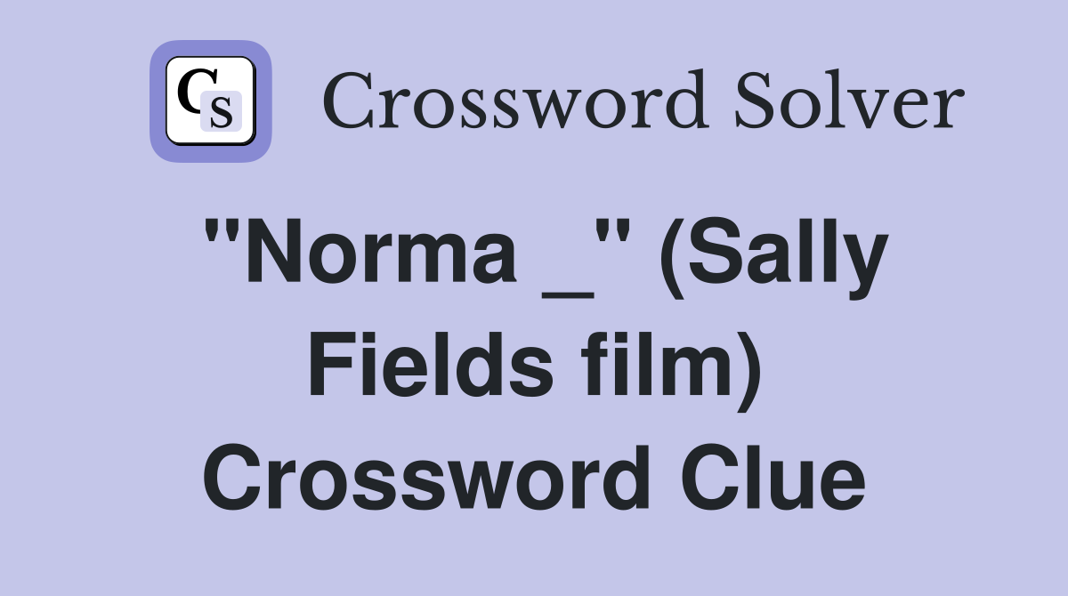 "Norma _" (Sally Fields film) Crossword Clue