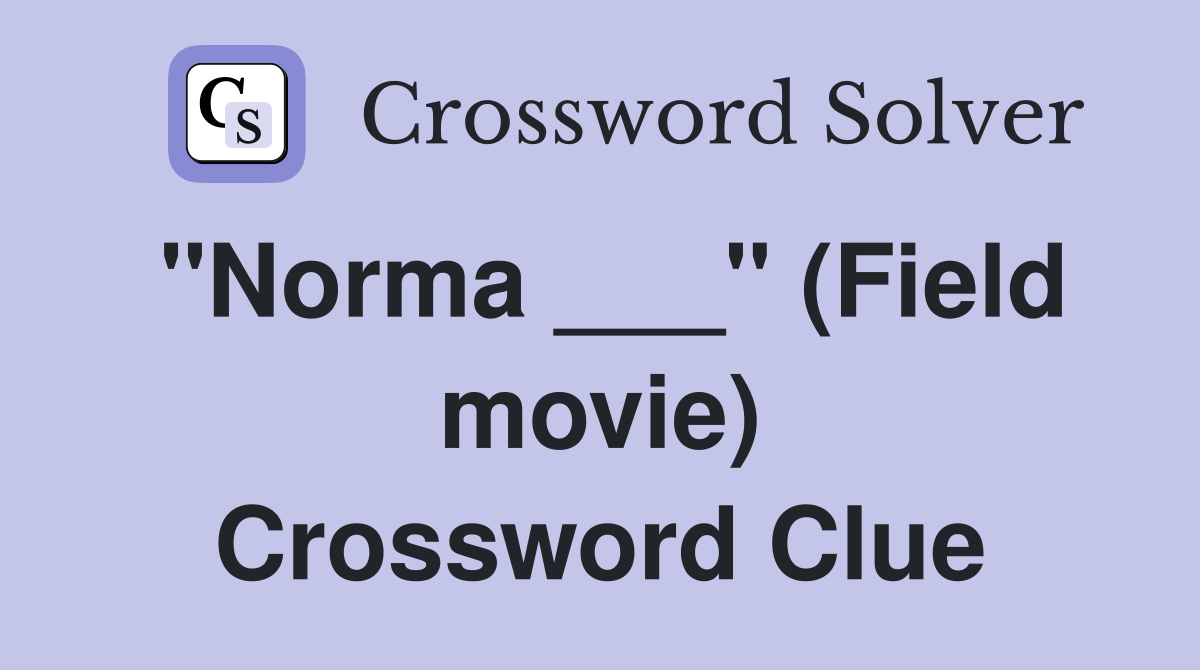 "Norma ___" (Field movie) Crossword Clue