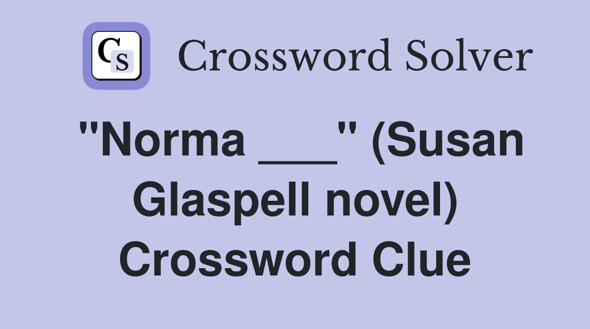 "Norma ___" (Susan Glaspell novel) Crossword Clue