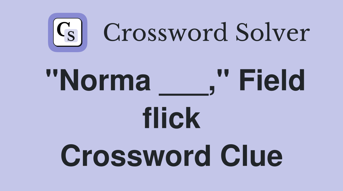 "Norma ___," Field flick Crossword Clue