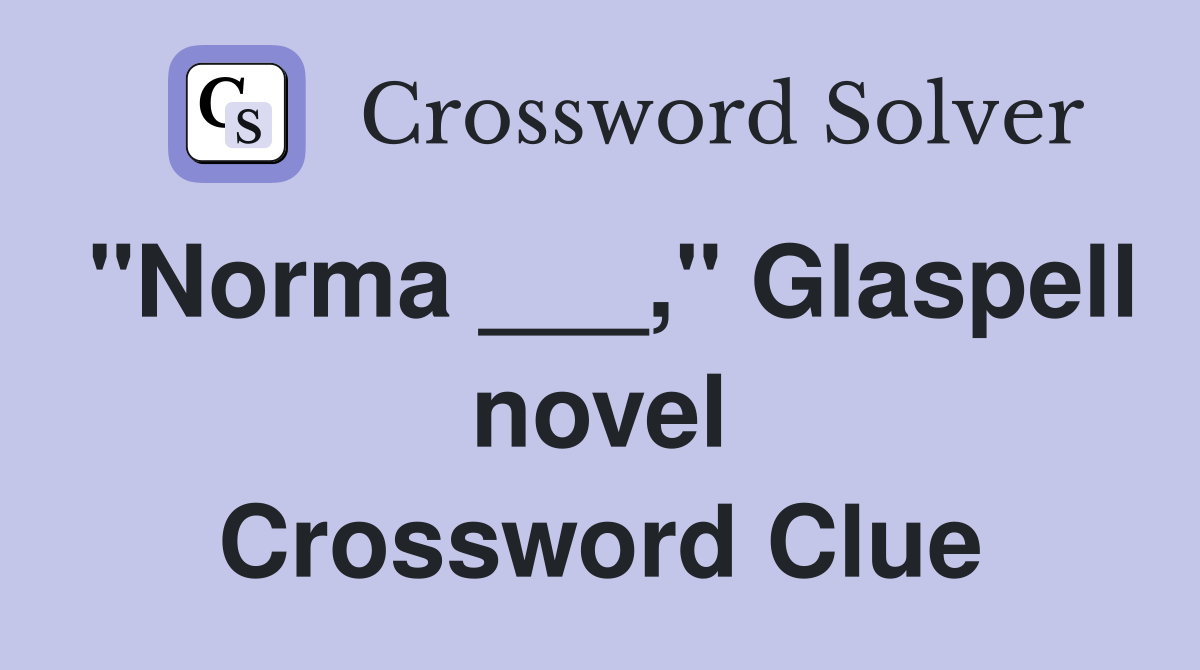 "Norma ___," Glaspell novel Crossword Clue